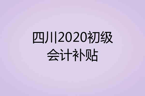 四川2020初级会计补贴