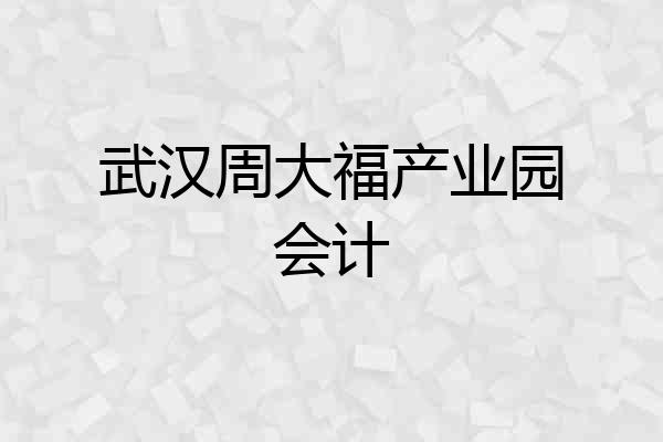 武汉周大福产业园会计