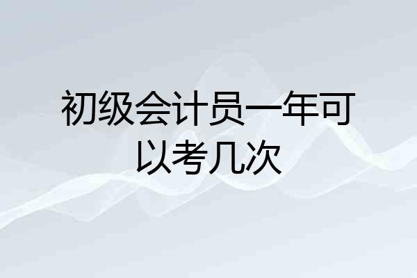 初级会计员一年可以考几次