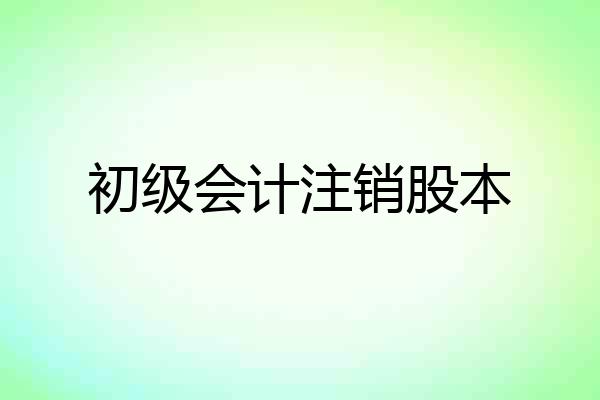 初级会计注销股本