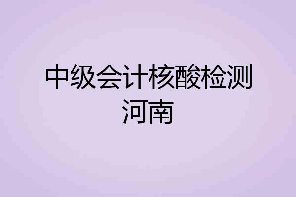 中级会计核酸检测河南