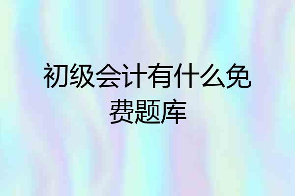 初级会计有什么免费题库