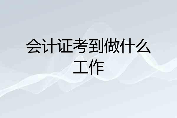 会计证考到做什么工作