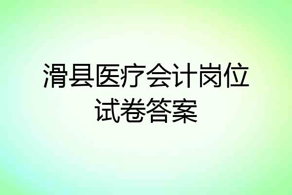 滑县医疗会计岗位试卷答案