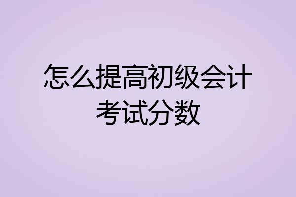 怎么提高初级会计考试分数