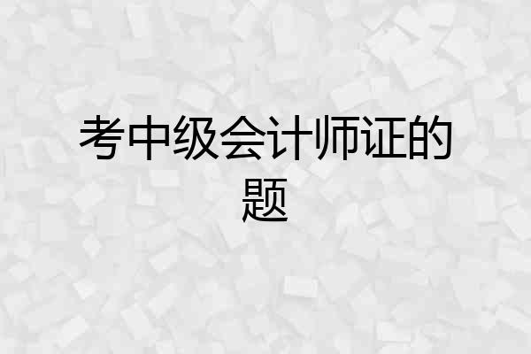 考中级会计师证的题