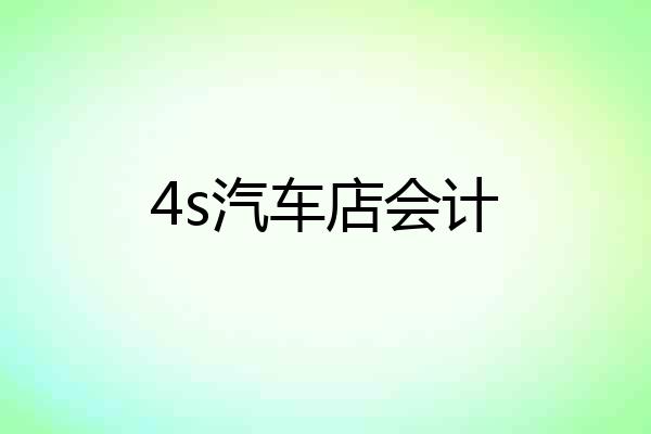 4s汽车店会计