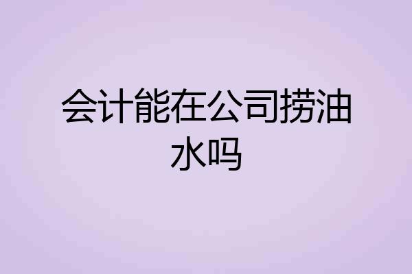 会计能在公司捞油水吗