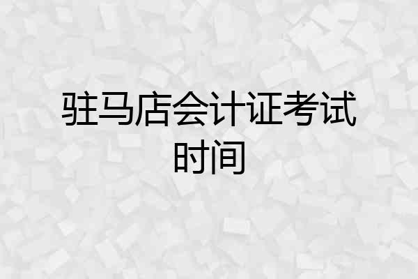 驻马店会计证考试时间