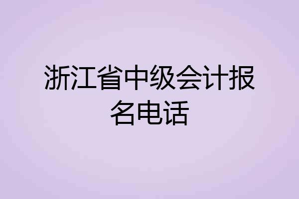 浙江省中级会计报名电话