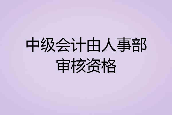 中级会计由人事部审核资格