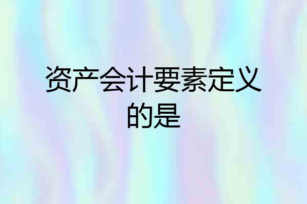 资产会计要素定义的是