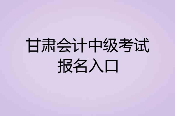 甘肃会计中级考试报名入口