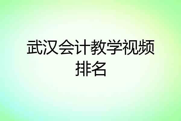 武汉会计教学视频排名