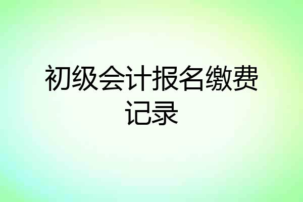 初级会计报名缴费记录