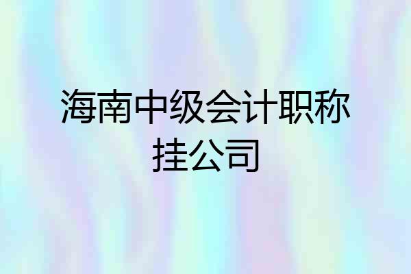 海南中级会计职称挂公司