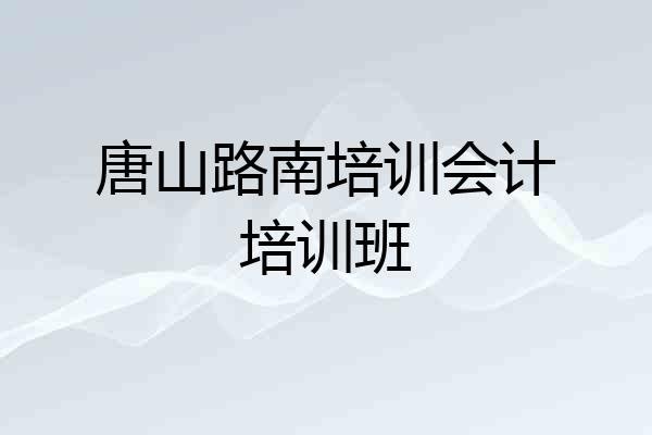唐山路南培训会计培训班