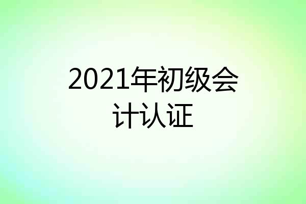2021年初级会计认证