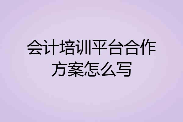 会计培训平台合作方案怎么写