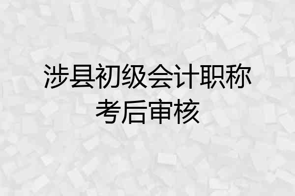 涉县初级会计职称考后审核