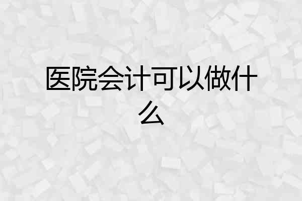 医院会计可以做什么