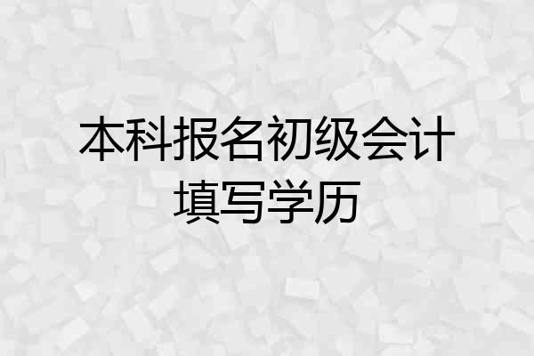 本科报名初级会计填写学历