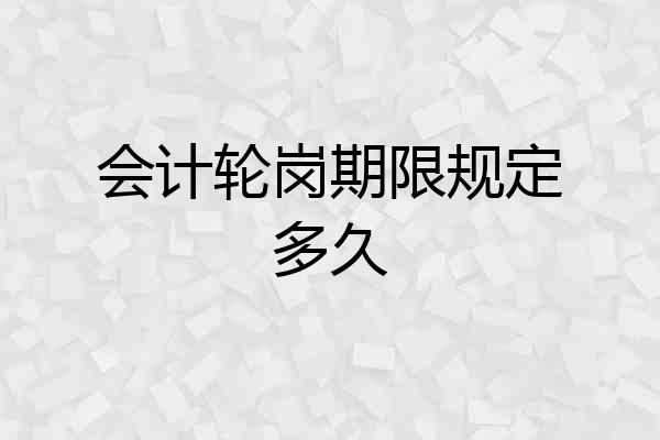 会计轮岗期限规定多久