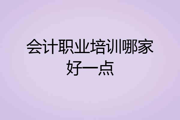 会计职业培训哪家好一点