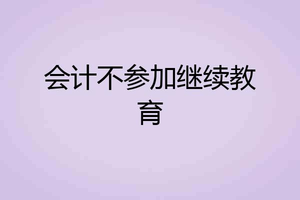 会计不参加继续教育