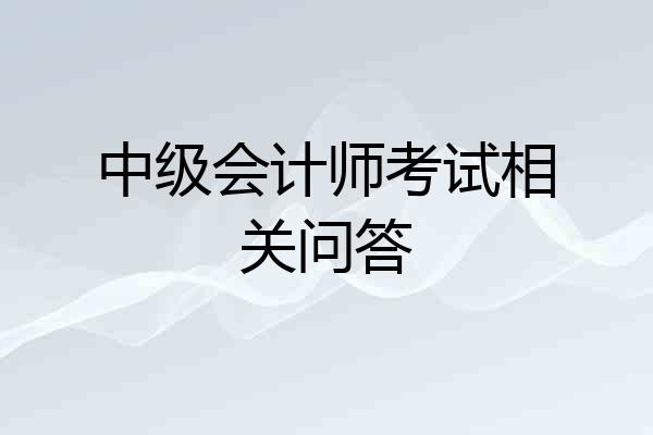 中级会计师考试相关问答