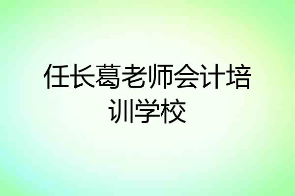 任长葛老师会计培训学校