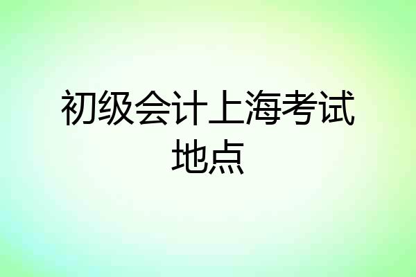 初级会计上海考试地点
