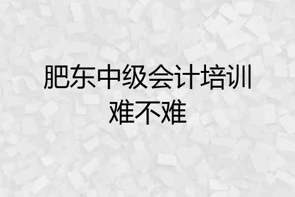 肥东中级会计培训难不难