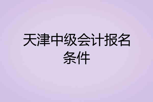 天津中级会计报名条件