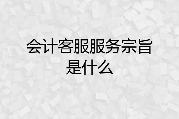 会计客服服务宗旨是什么