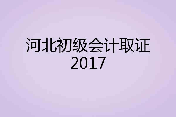 河北初级会计取证2017