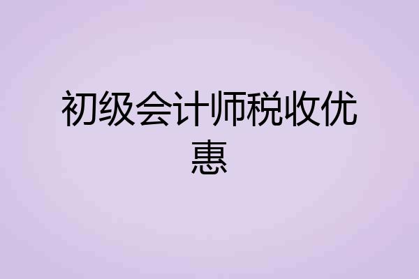 初级会计师税收优惠
