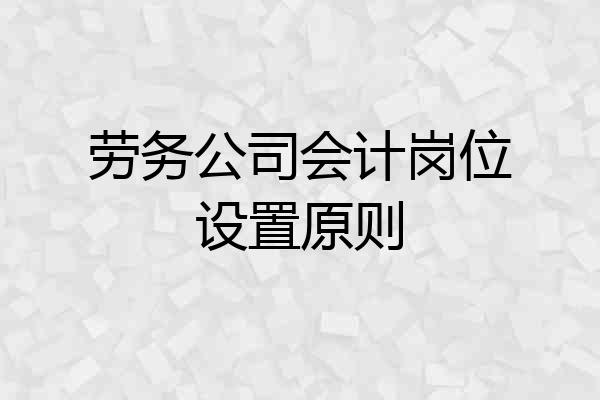 劳务公司会计岗位设置原则