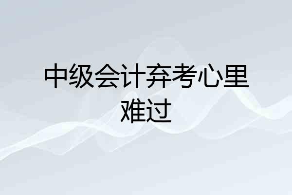 中级会计弃考心里难过