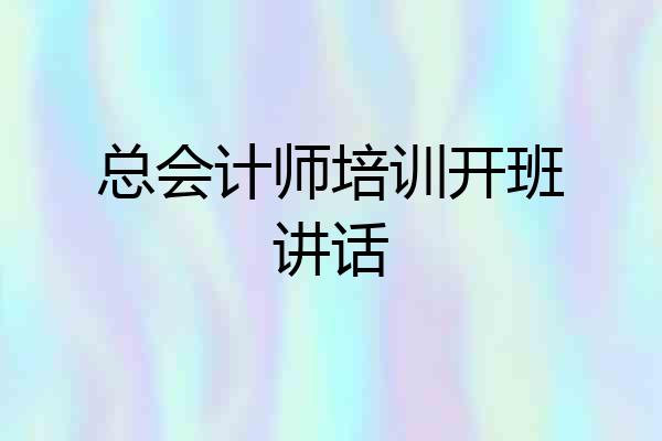 总会计师培训开班讲话