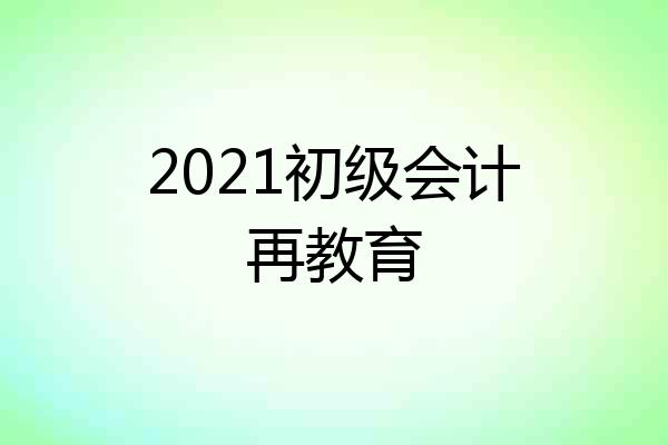2021初级会计再教育