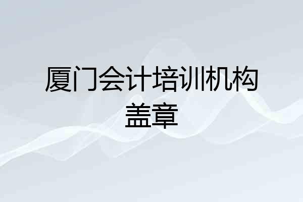 厦门会计培训机构盖章