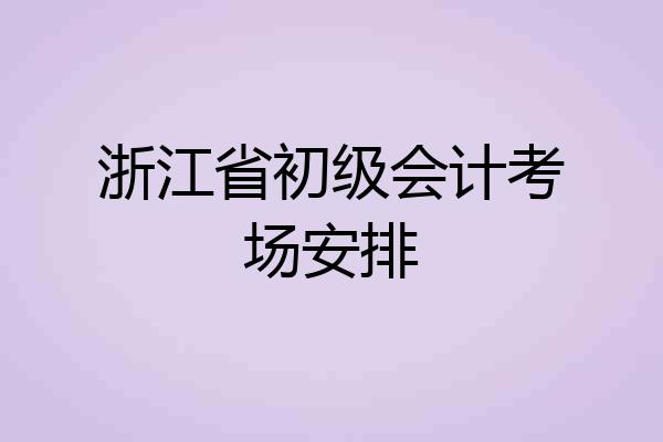 浙江省初级会计考场安排