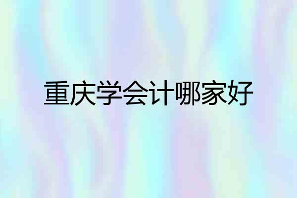 重庆学会计哪家好