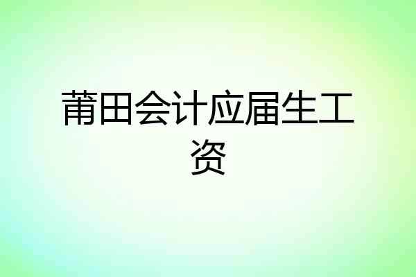 莆田会计应届生工资