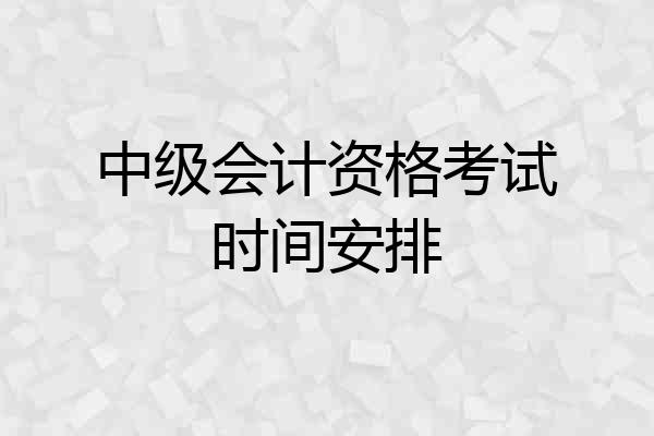 中级会计资格考试时间安排