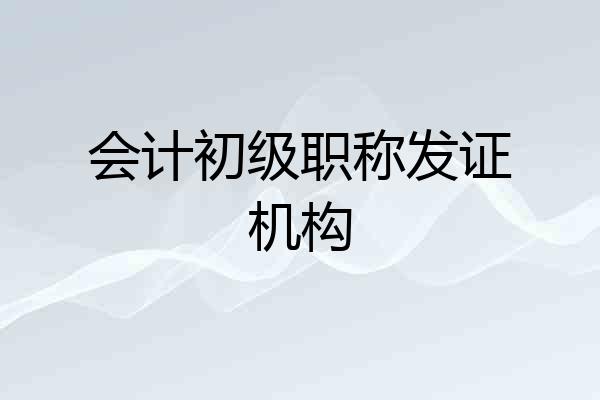 会计初级职称发证机构