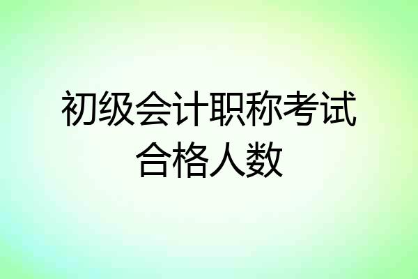 初级会计职称考试合格人数