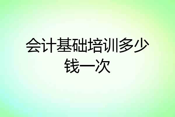 会计基础培训多少钱一次