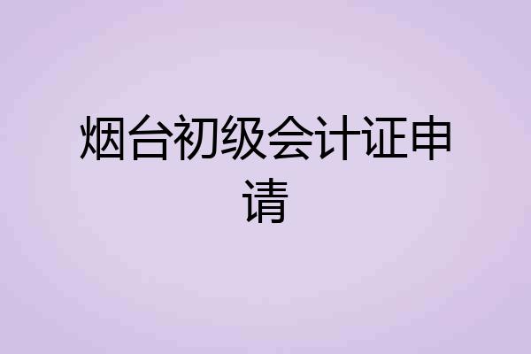 烟台初级会计证申请